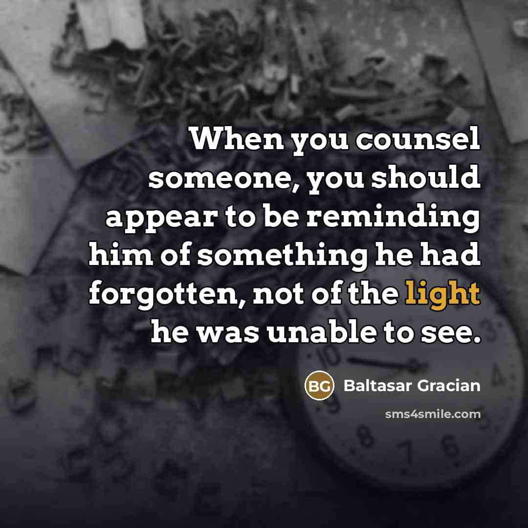 “When you counsel someone, you should appear to be reminding…” quote by Baltasar Gracian