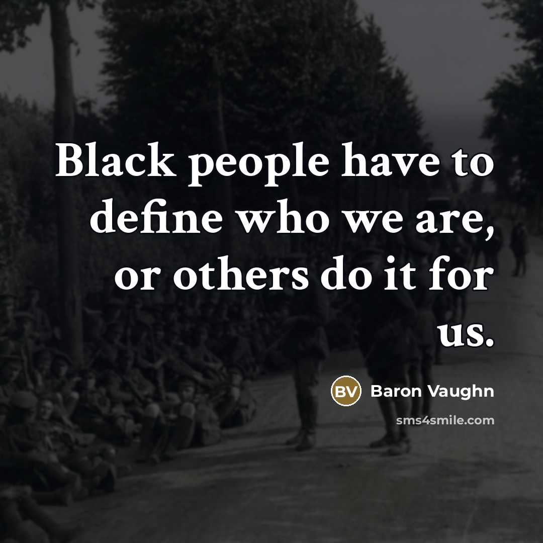 “Black people have to define who we are, or others…” quote by Baron Vaughn