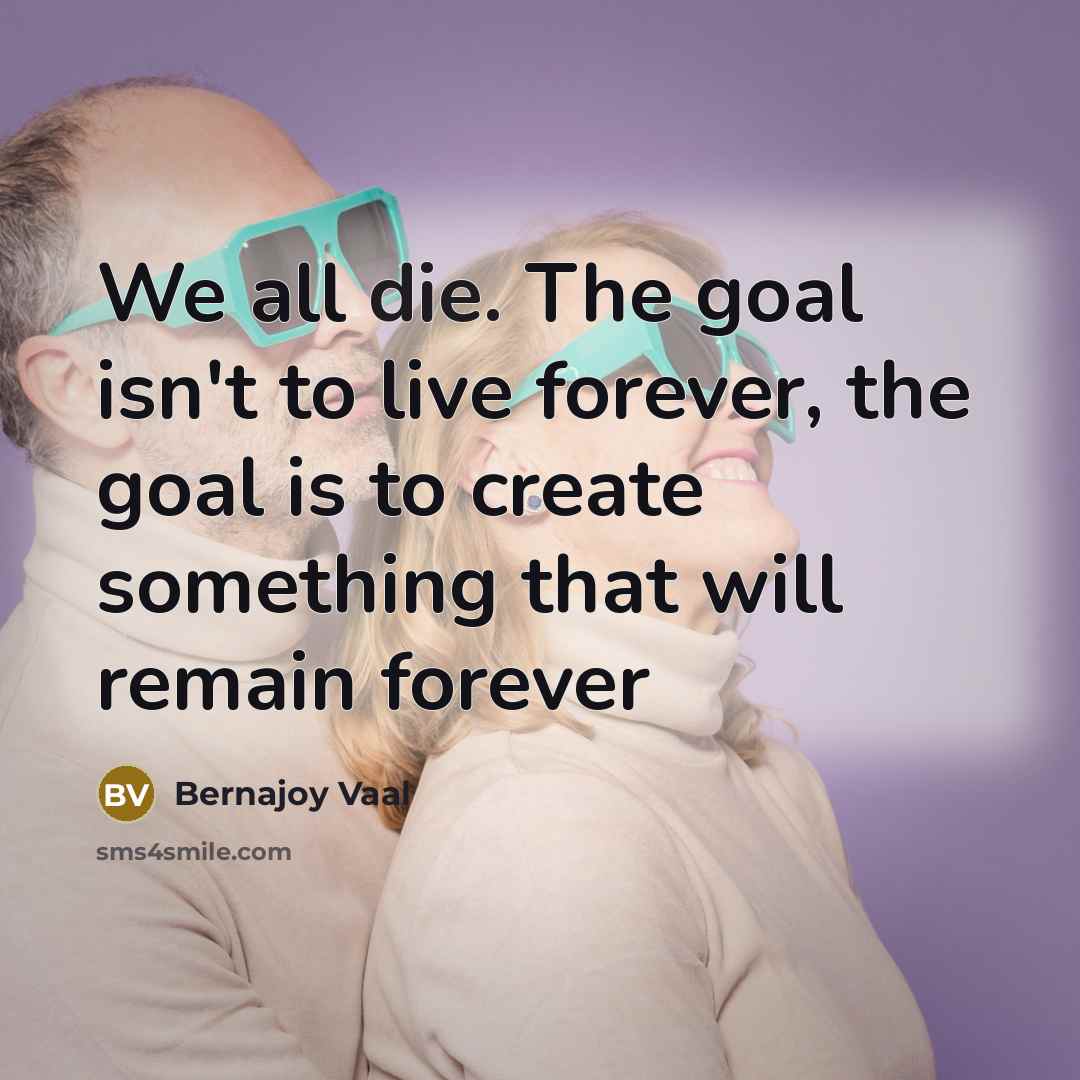 “We all die. The goal isn't to live forever, the…” quote by Bernajoy Vaal