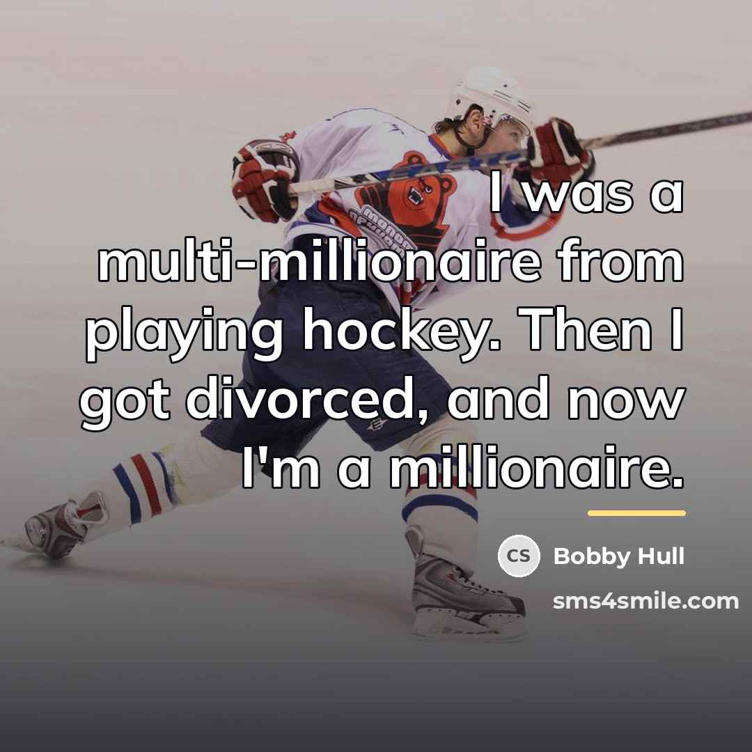 “I was a multi-millionaire from playing hockey. Then I got…” quote by Bobby Hull