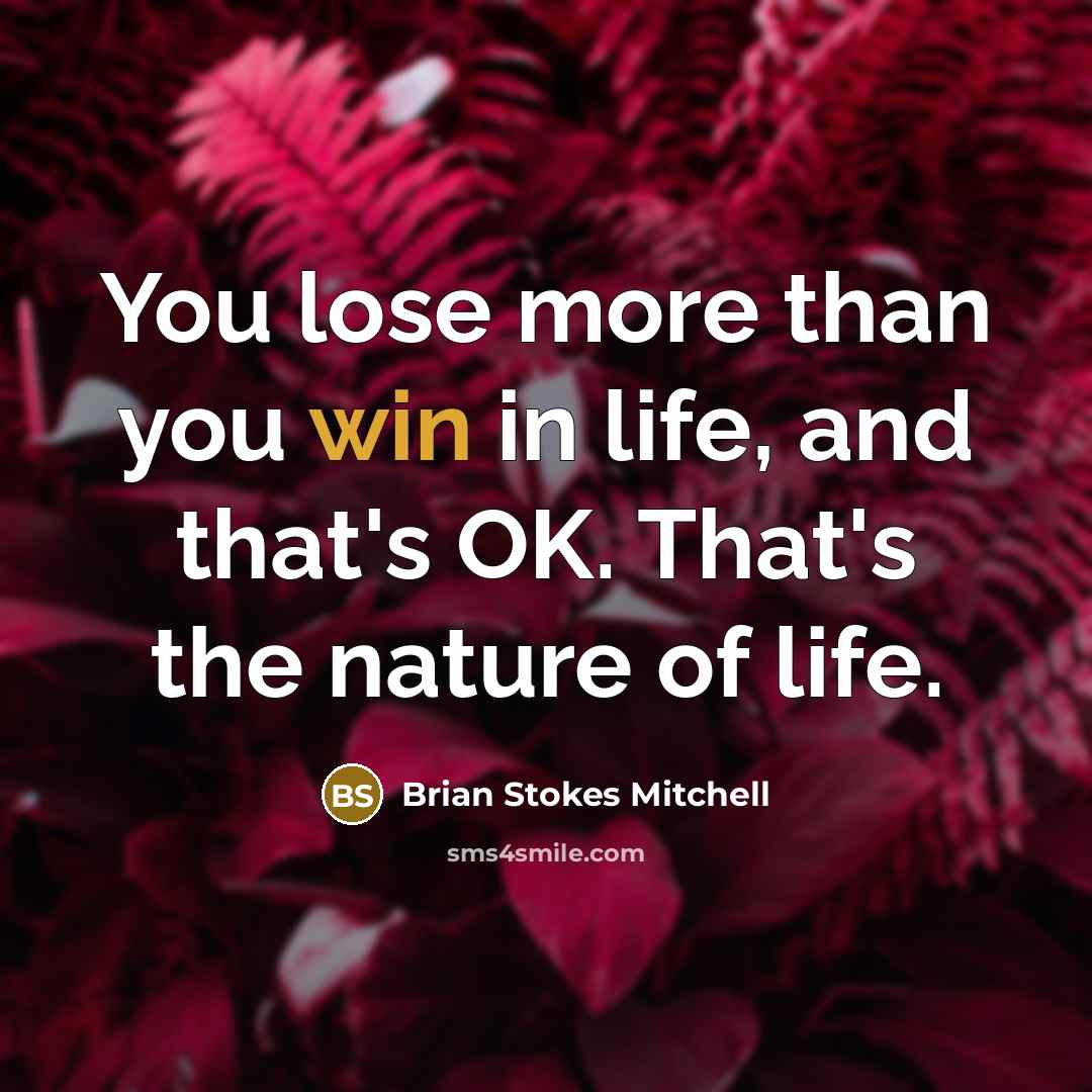 “You lose more than you win in life, and that's OK. That's the nature of life.” quote by Brian Stokes Mitchell