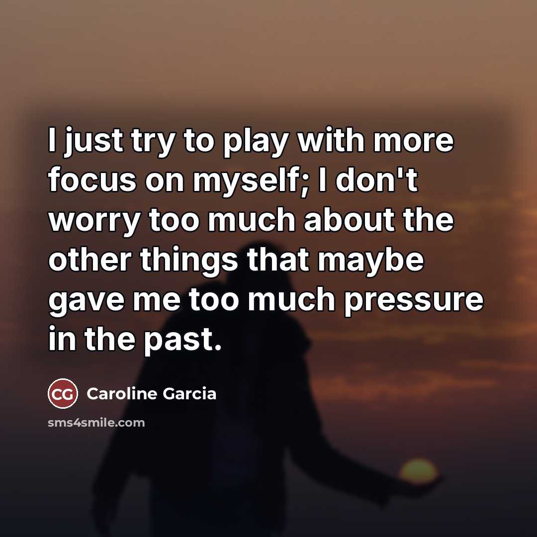 “I just try to play with more focus on myself;…” quote by Caroline Garcia