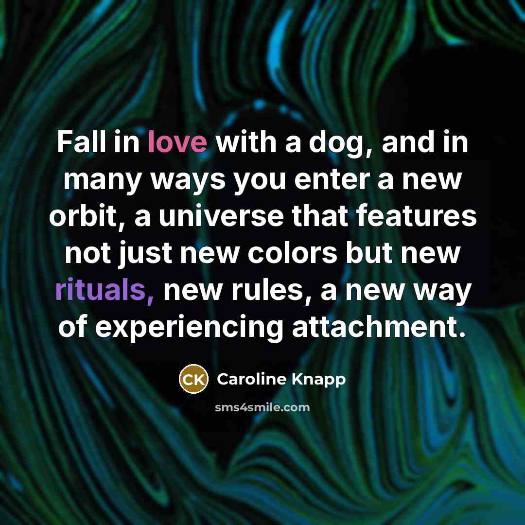 “Fall in love with a dog, and in many ways…” quote by Caroline Knapp