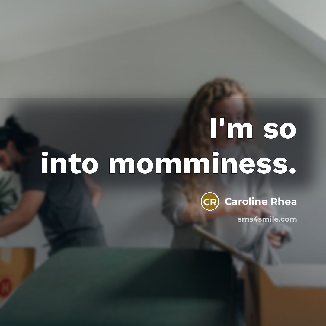 “I'm so into momminess.…” quote by Caroline Rhea