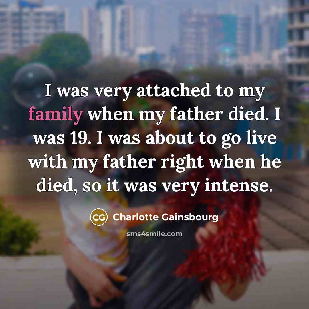 “I was very attached to my family when my father…” quote by Charlotte Gainsbourg