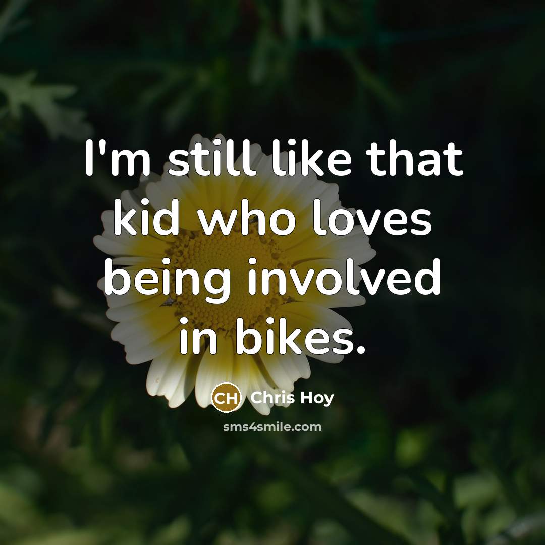 “I'm still like that kid who loves being involved in…” quote by Chris Hoy