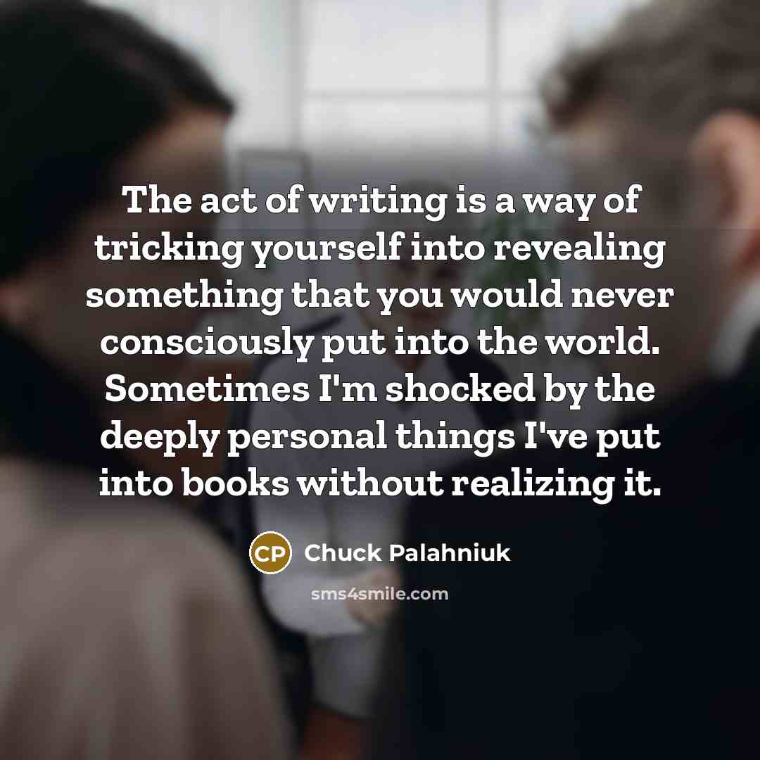 “The act of writing is a way of tricking yourself…” quote by Chuck Palahniuk