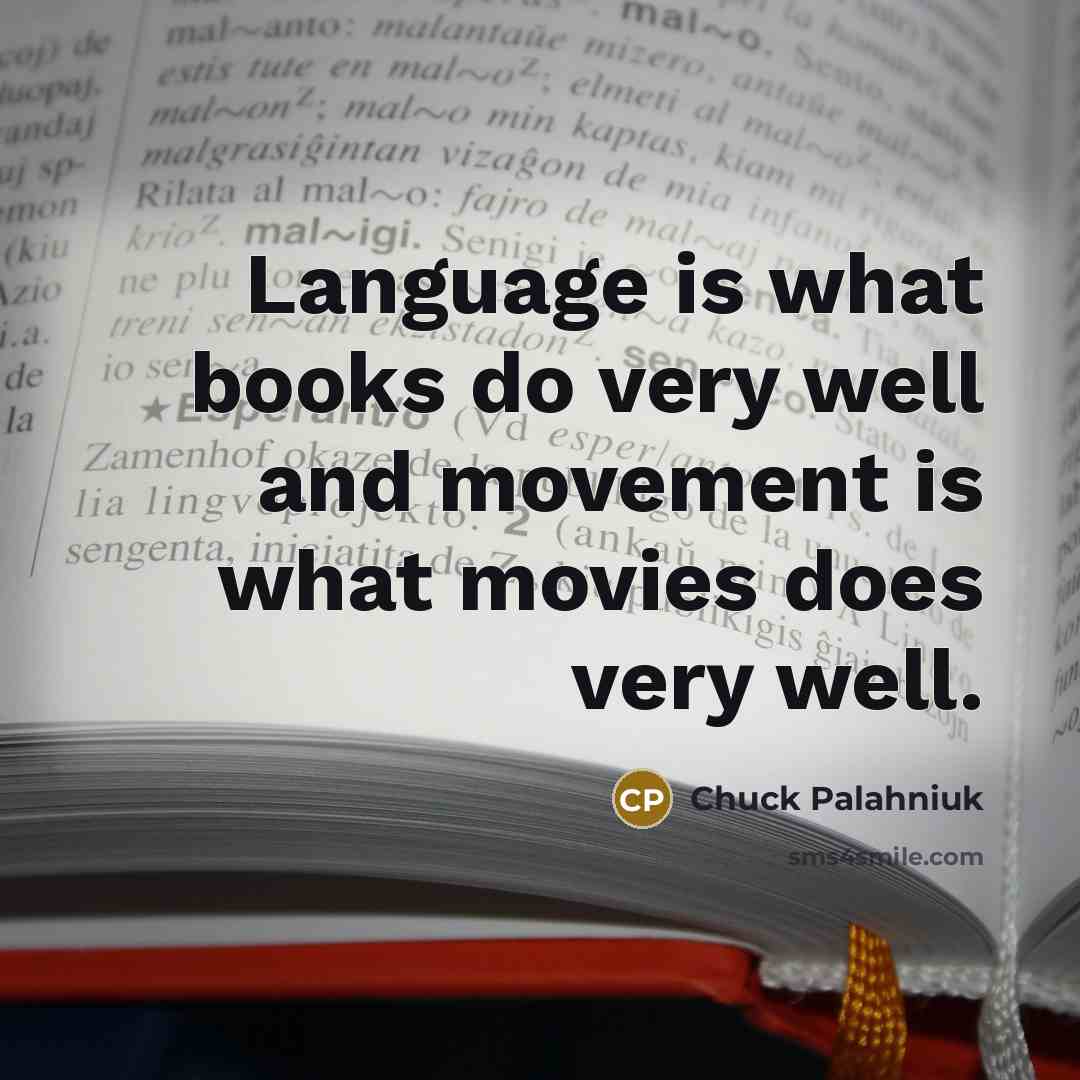 “Language is what books do very well and movement is…” quote by Chuck Palahniuk