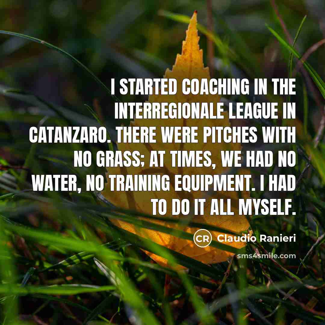 “I started coaching in the Interregionale league in Catanzaro. There…” quote by Claudio Ranieri