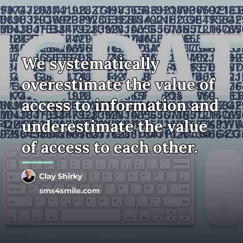 “We systematically overestimate the value of access to information and…” quote by Clay Shirky