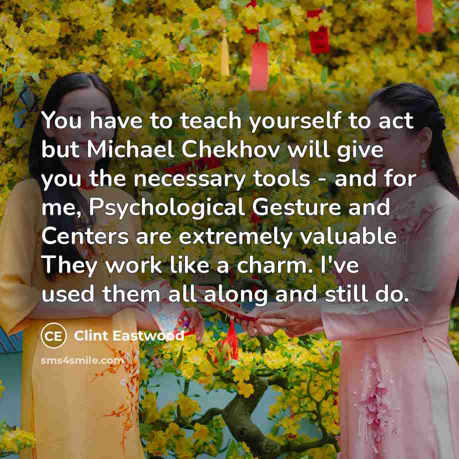 “You have to teach yourself to act but Michael Chekhov…” quote by Clint Eastwood