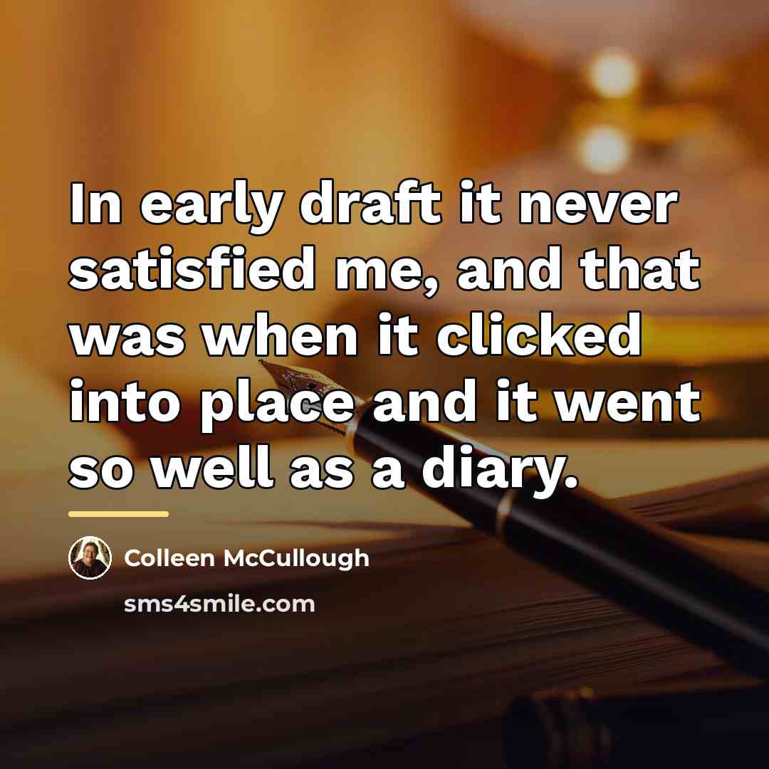“In early draft it never satisfied me, and that was…” quote by Colleen McCullough