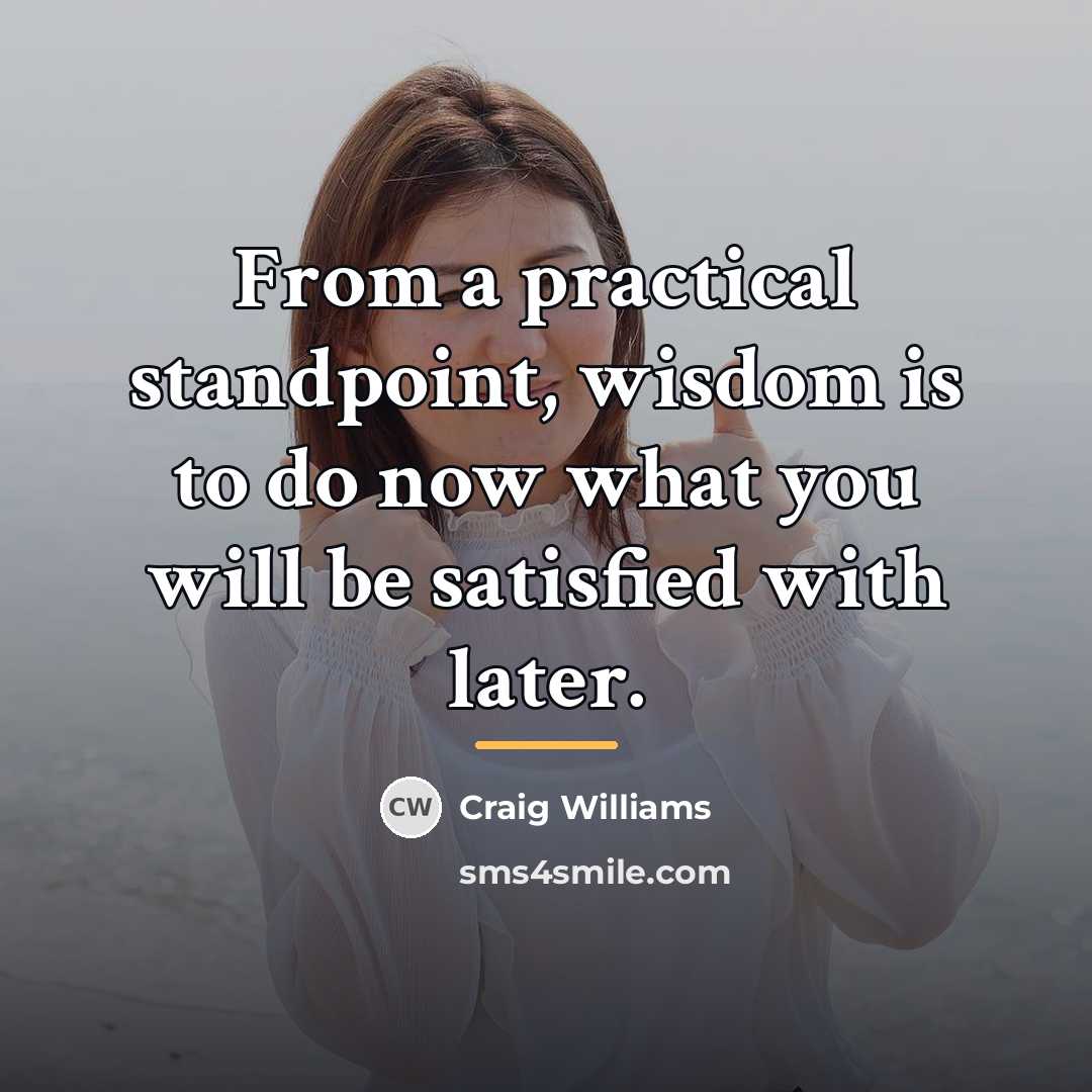 “From a practical standpoint, wisdom is to do now what…” quote by Craig Williams