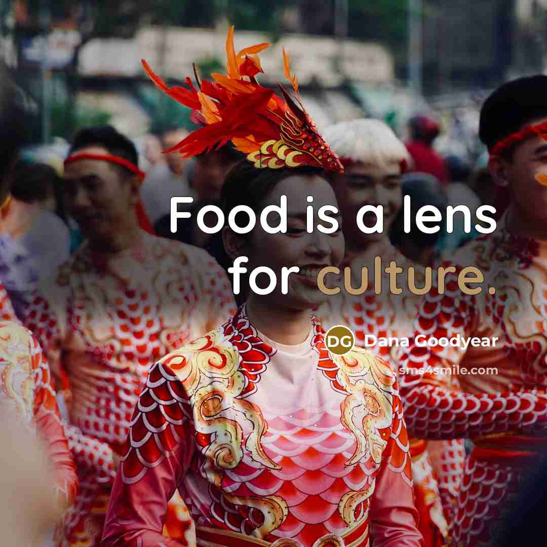 “Food is a lens for culture.…” quote by Dana Goodyear