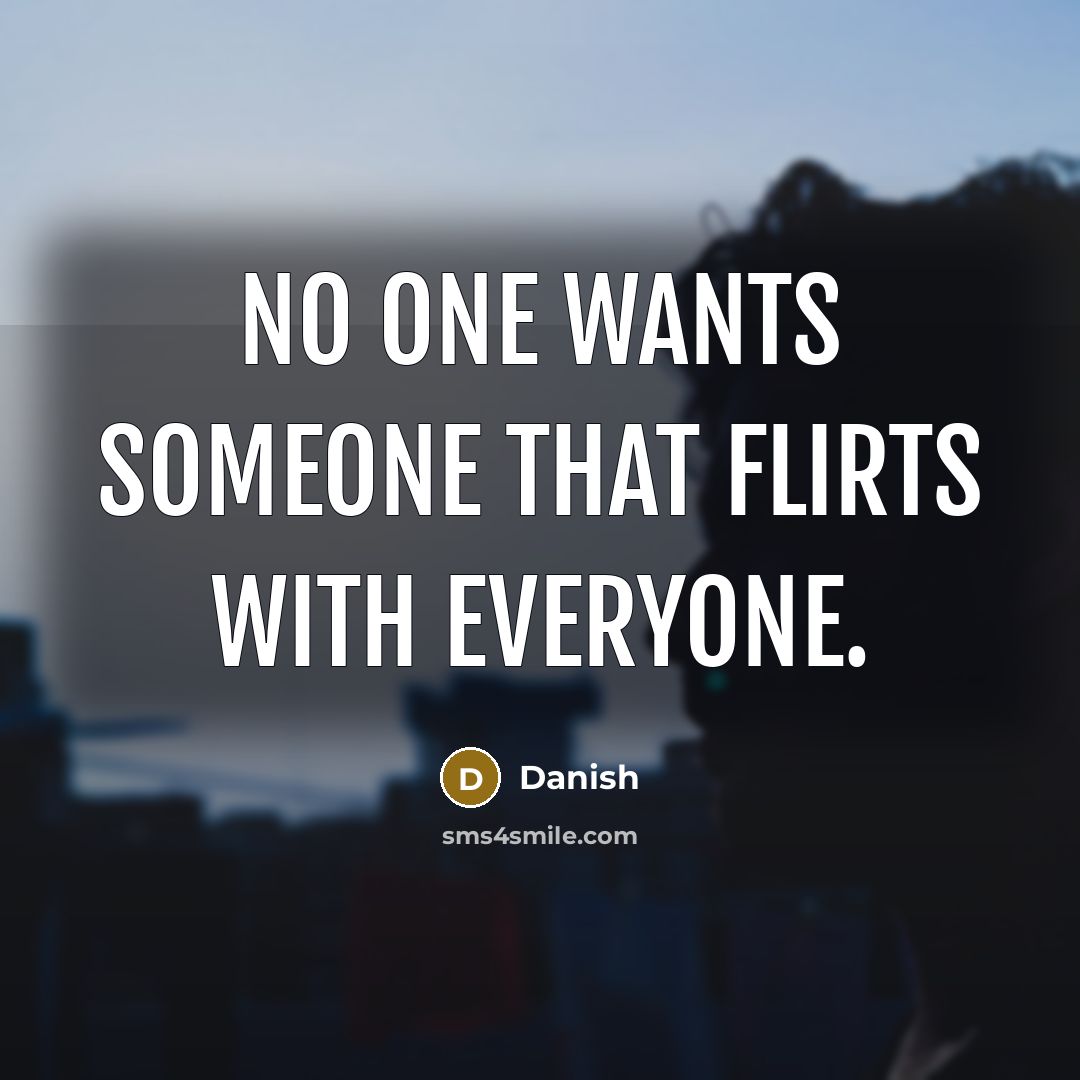 “No one wants someone that flirts with everyone.…” quote by Danish