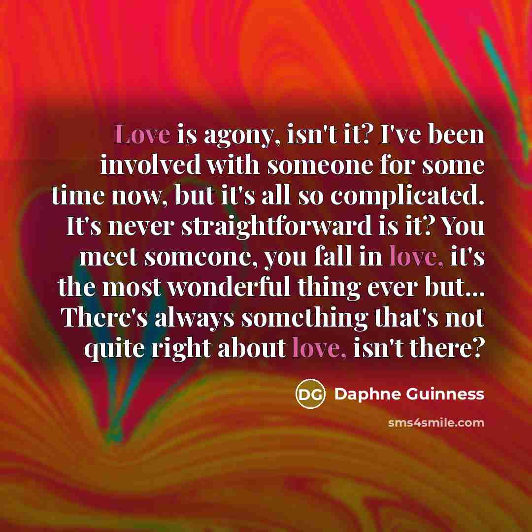 “Love is agony, isn't it? I've been involved with someone…” quote by Daphne Guinness