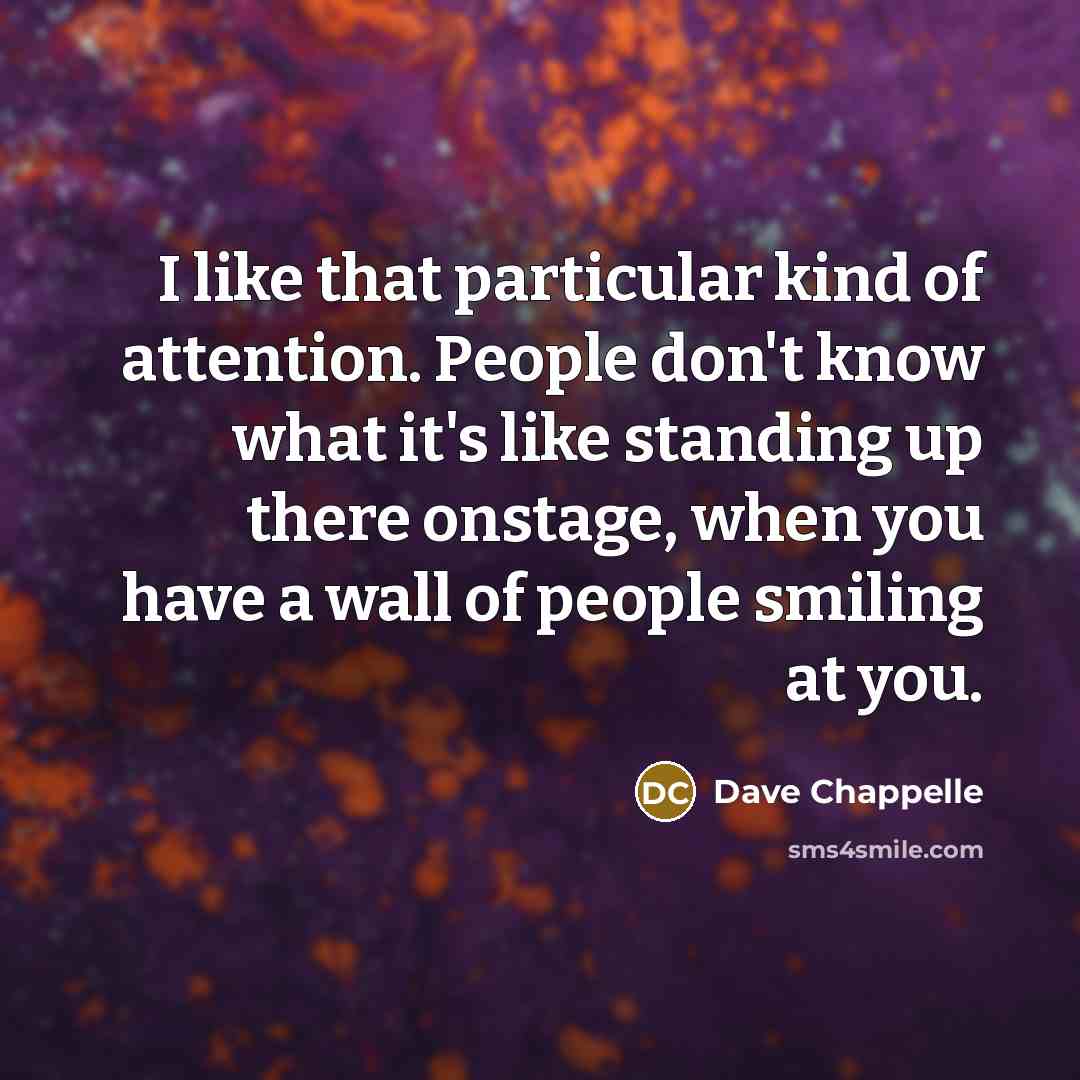 “I like that particular kind of attention. People don't know…” quote by Dave Chappelle