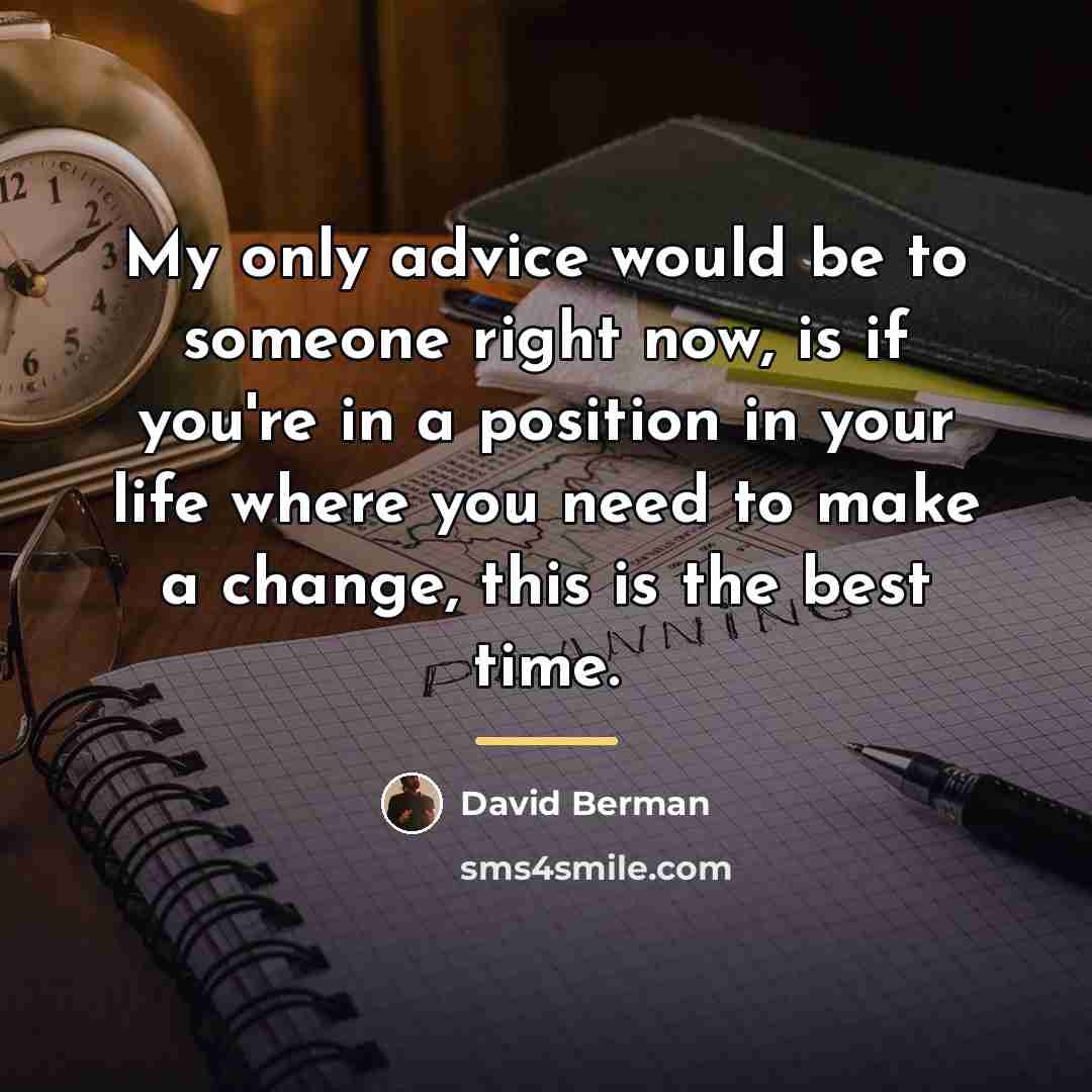 “My only advice would be to someone right now, is…” quote by David Berman