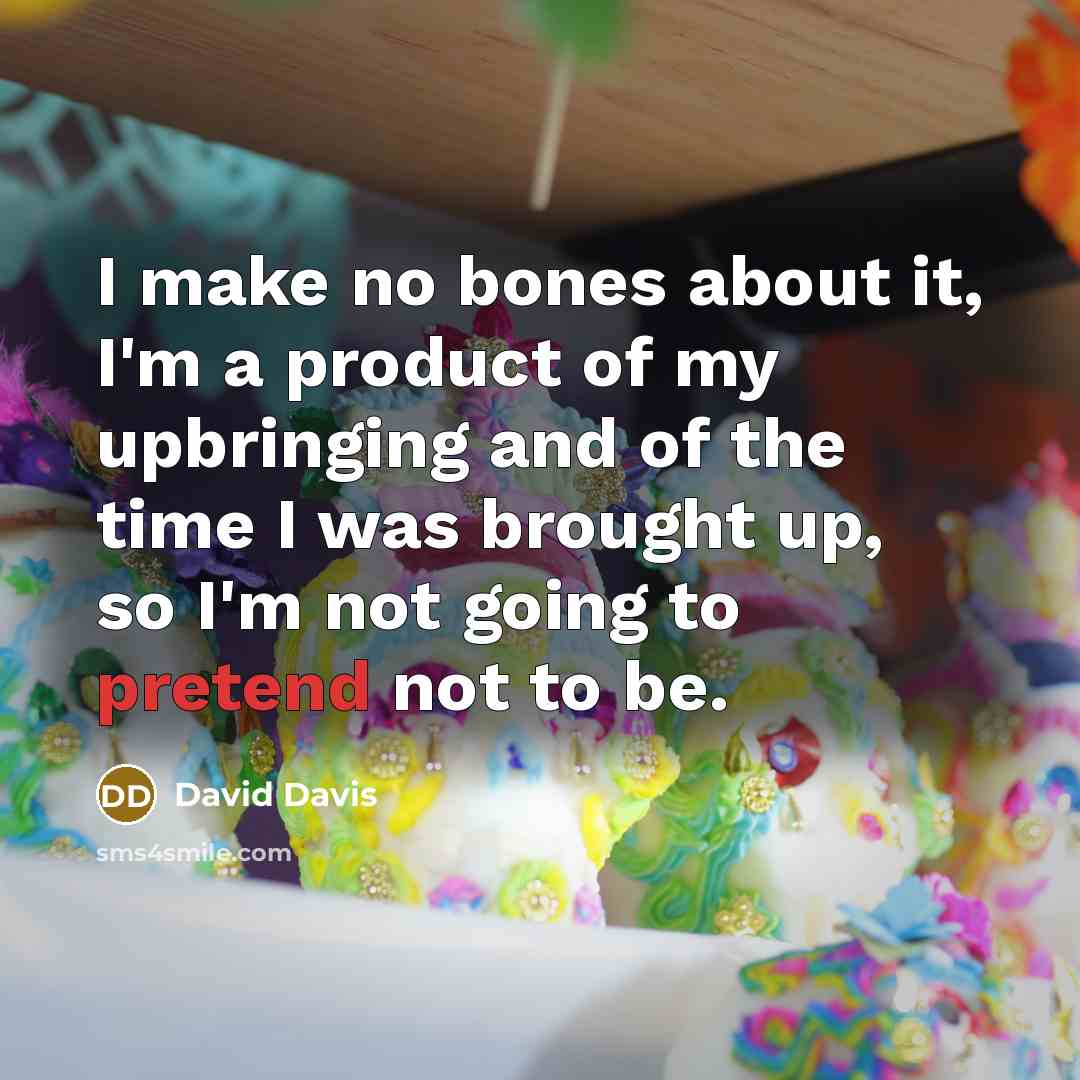 “I make no bones about it, I'm a product of…” quote by David Davis