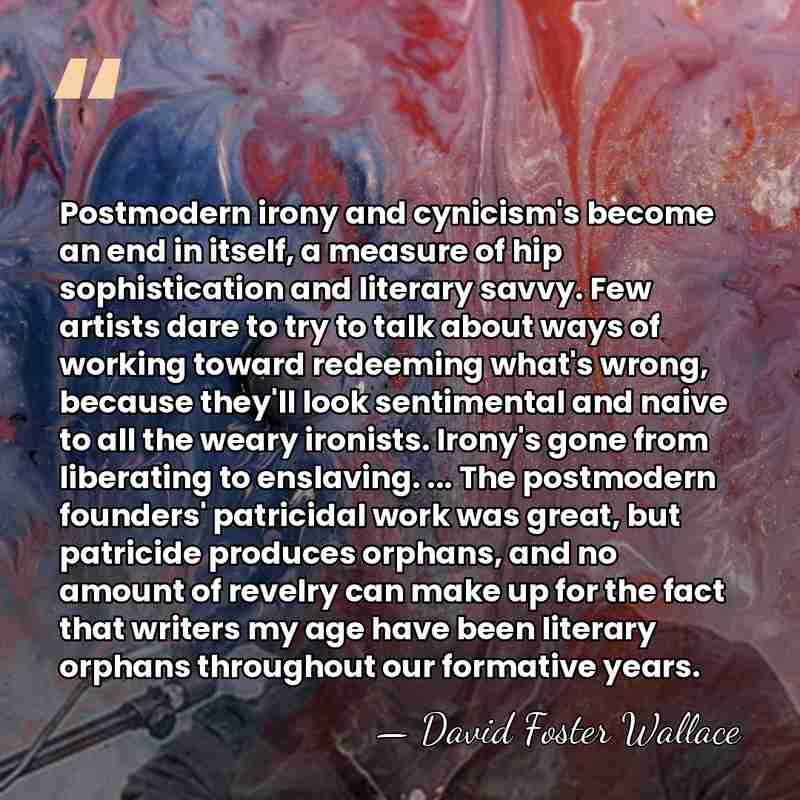 Postmodern irony and cynicism's become an end in itself, a measure of&hellip; - David Foster Wallace