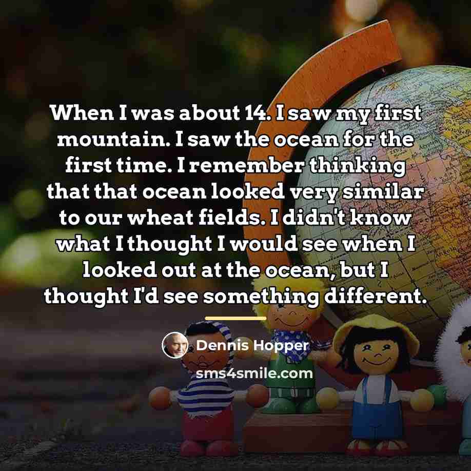 “When I was about 14. I saw my first mountain.…” quote by Dennis Hopper