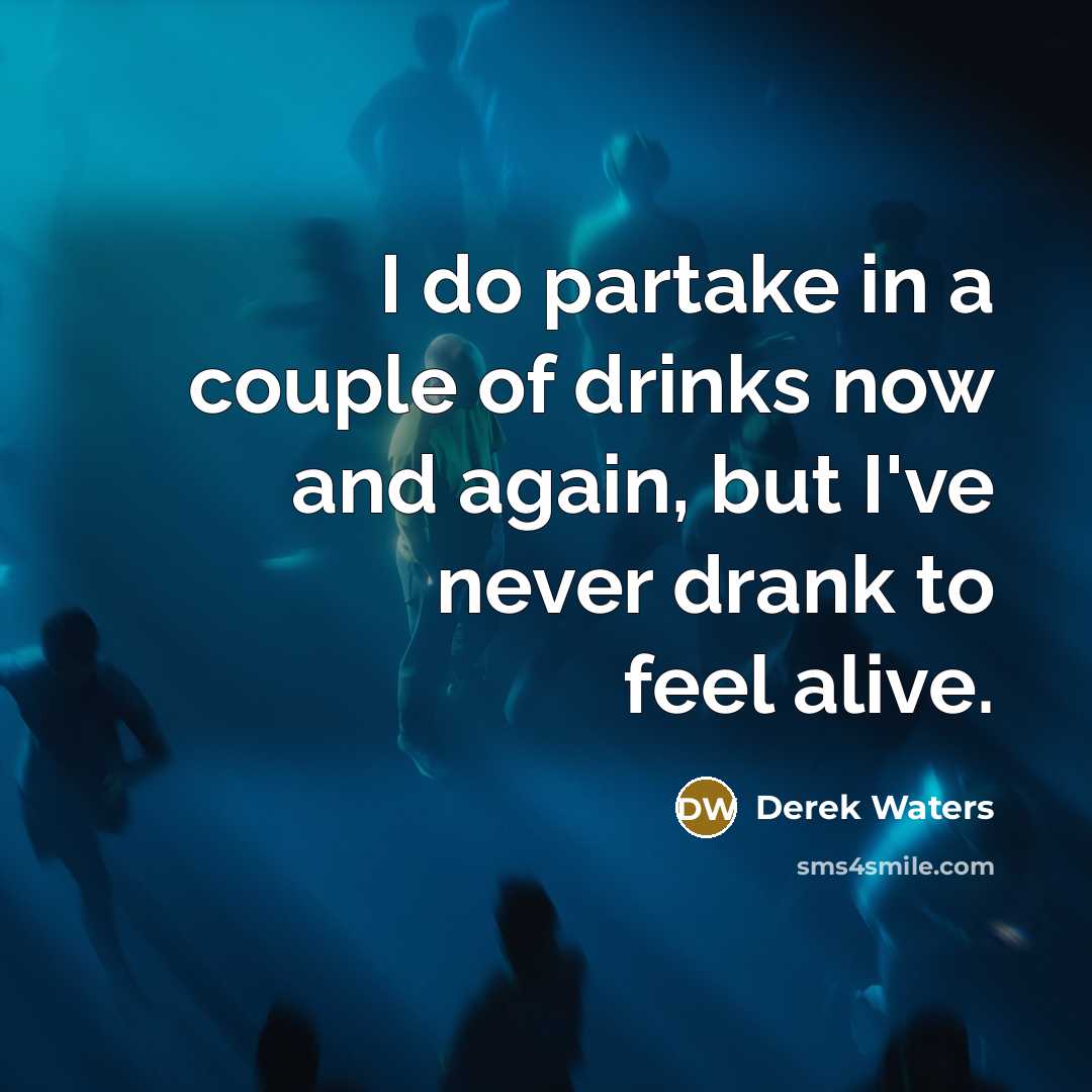 “I do partake in a couple of drinks now and…” quote by Derek Waters