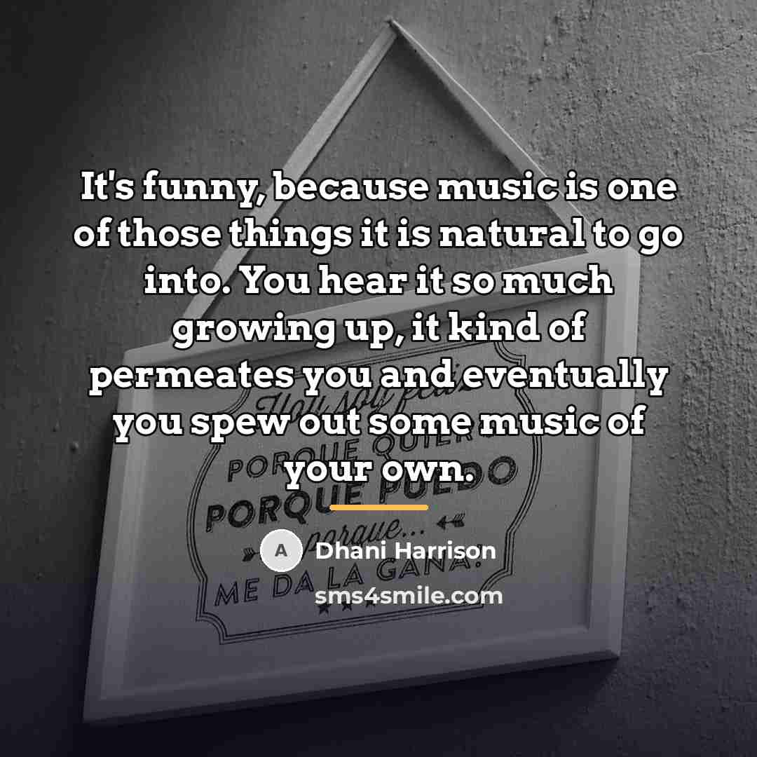 “It's funny, because music is one of those things it…” quote by Dhani Harrison