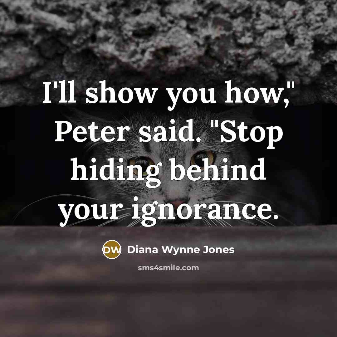 “I'll show you how," Peter said. "Stop hiding behind your…” quote by Diana Wynne Jones