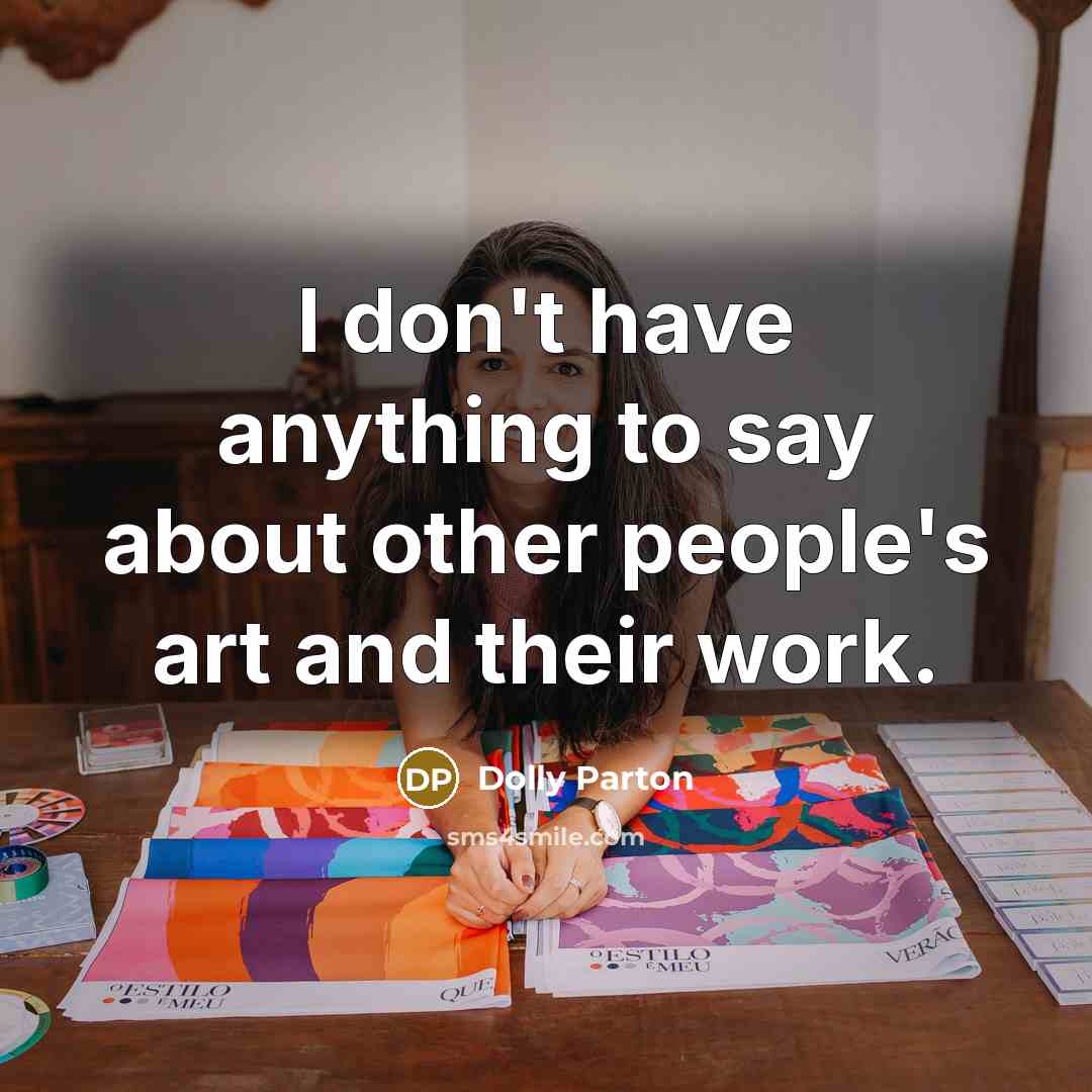 “I don't have anything to say about other people's art…” quote by Dolly Parton