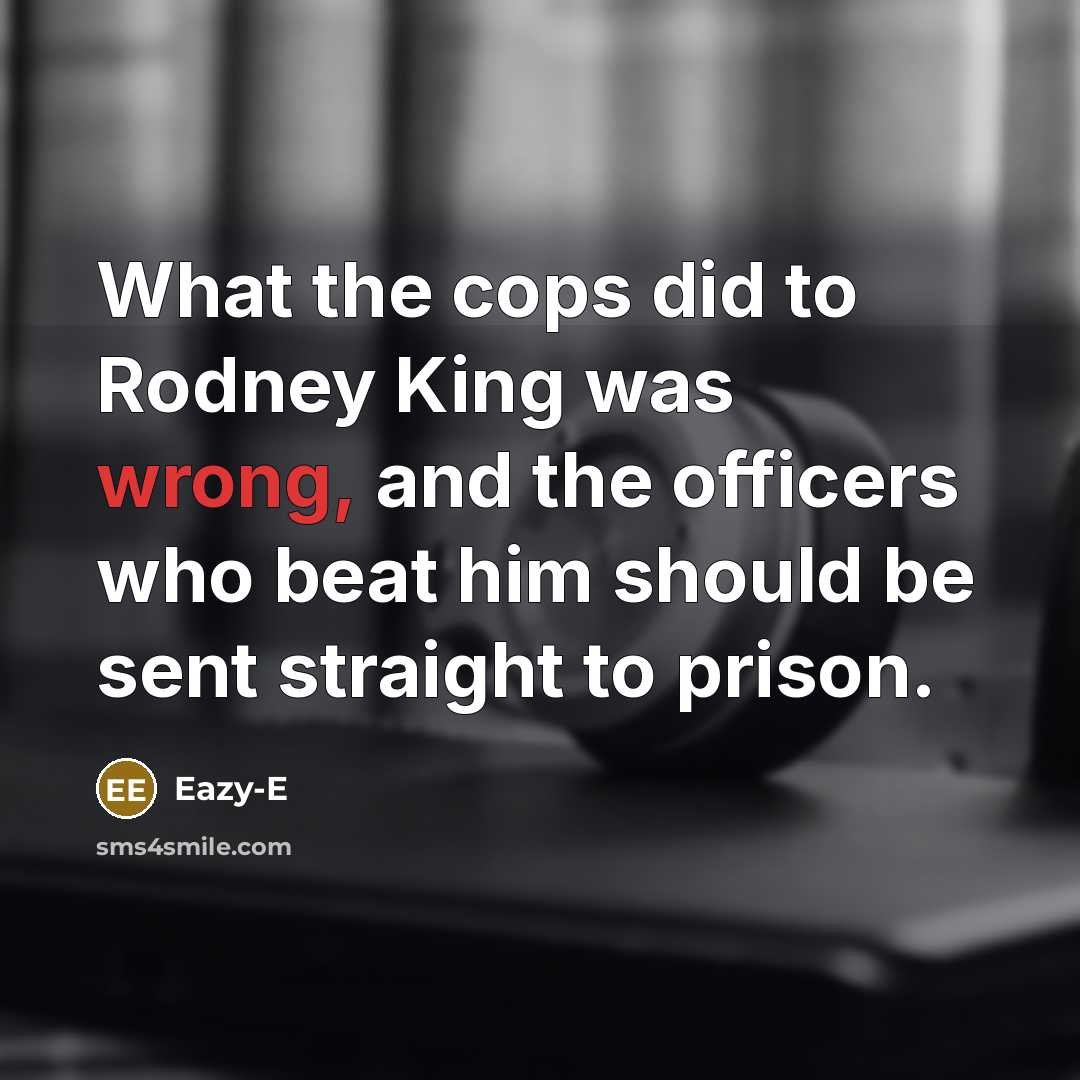 “What the cops did to Rodney King was wrong, and…” quote by Eazy-E