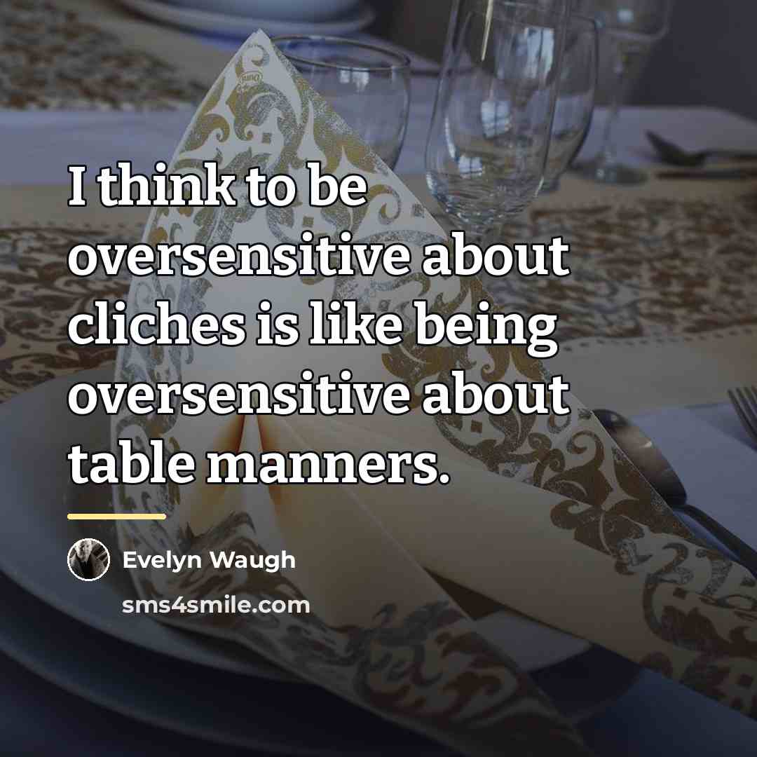 “I think to be oversensitive about cliches is like being…” quote by Evelyn Waugh