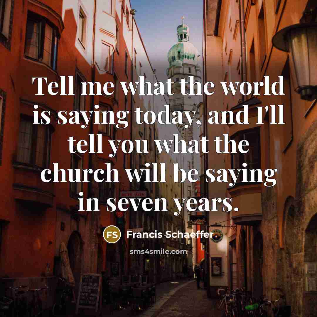 “Tell me what the world is saying today, and I'll…” quote by Francis Schaeffer