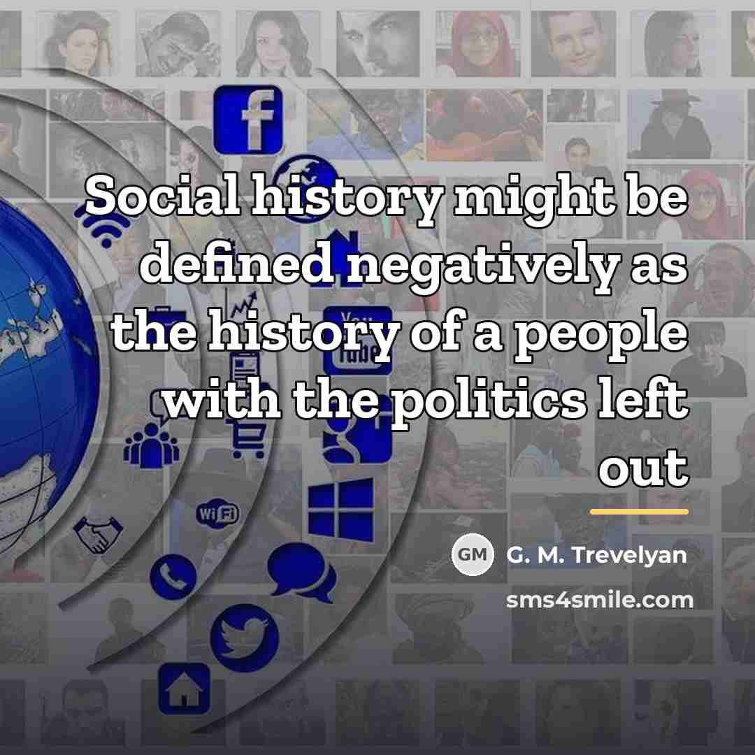 “Social history might be defined negatively as the history of…” quote by G. M. Trevelyan