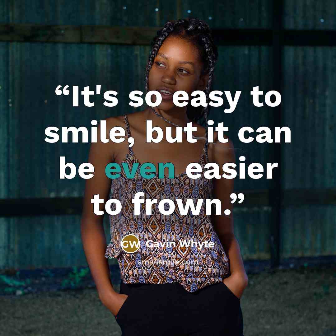 “It's so easy to smile, but it can be even easier to frown.” quote by Gavin Whyte