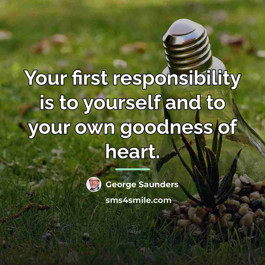 “Your first responsibility is to yourself and to your own…” quote by George Saunders