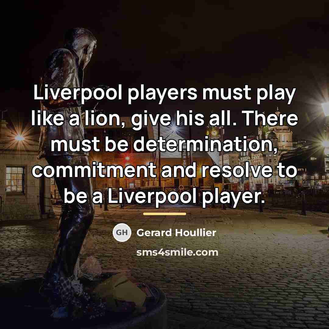 “Liverpool players must play like a lion, give his all.…” quote by Gerard Houllier