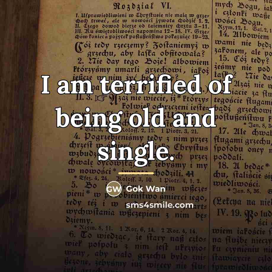 “I am terrified of being old and single.…” quote by Gok Wan