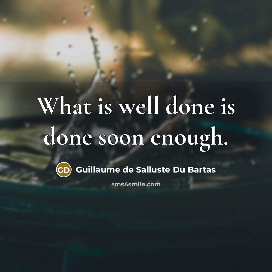 “What is well done is done soon enough.…” quote by Guillaume de Salluste Du Bartas