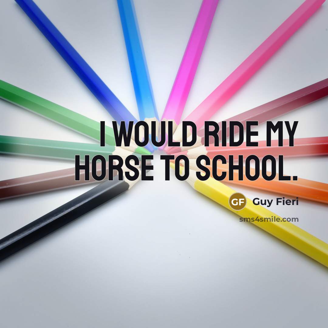 “I would ride my horse to school.…” quote by Guy Fieri