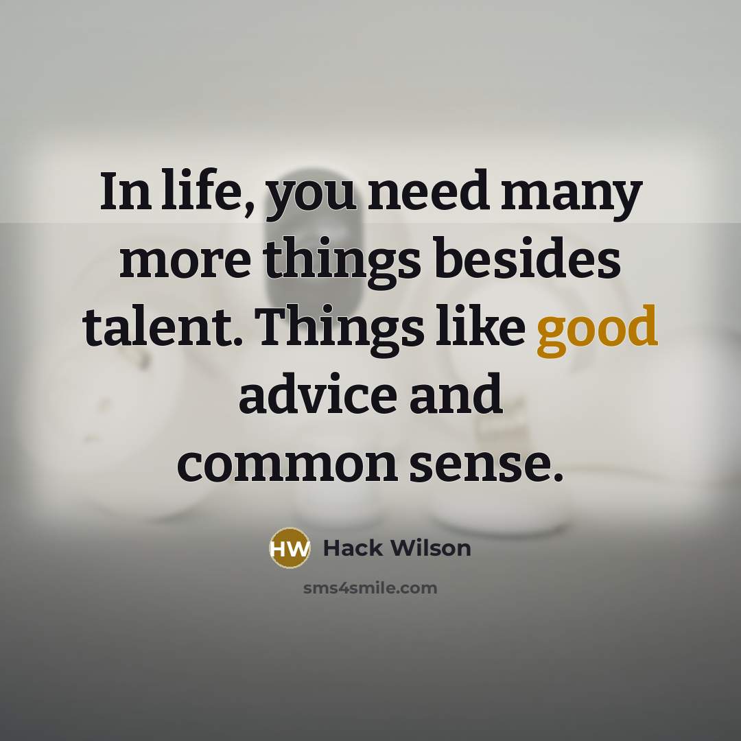 “In life, you need many more things besides talent. Things…” quote by Hack Wilson