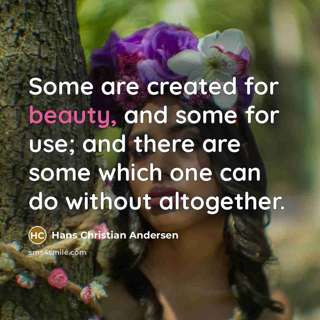 “Some are created for beauty, and some for use; and…” quote by Hans Christian Andersen