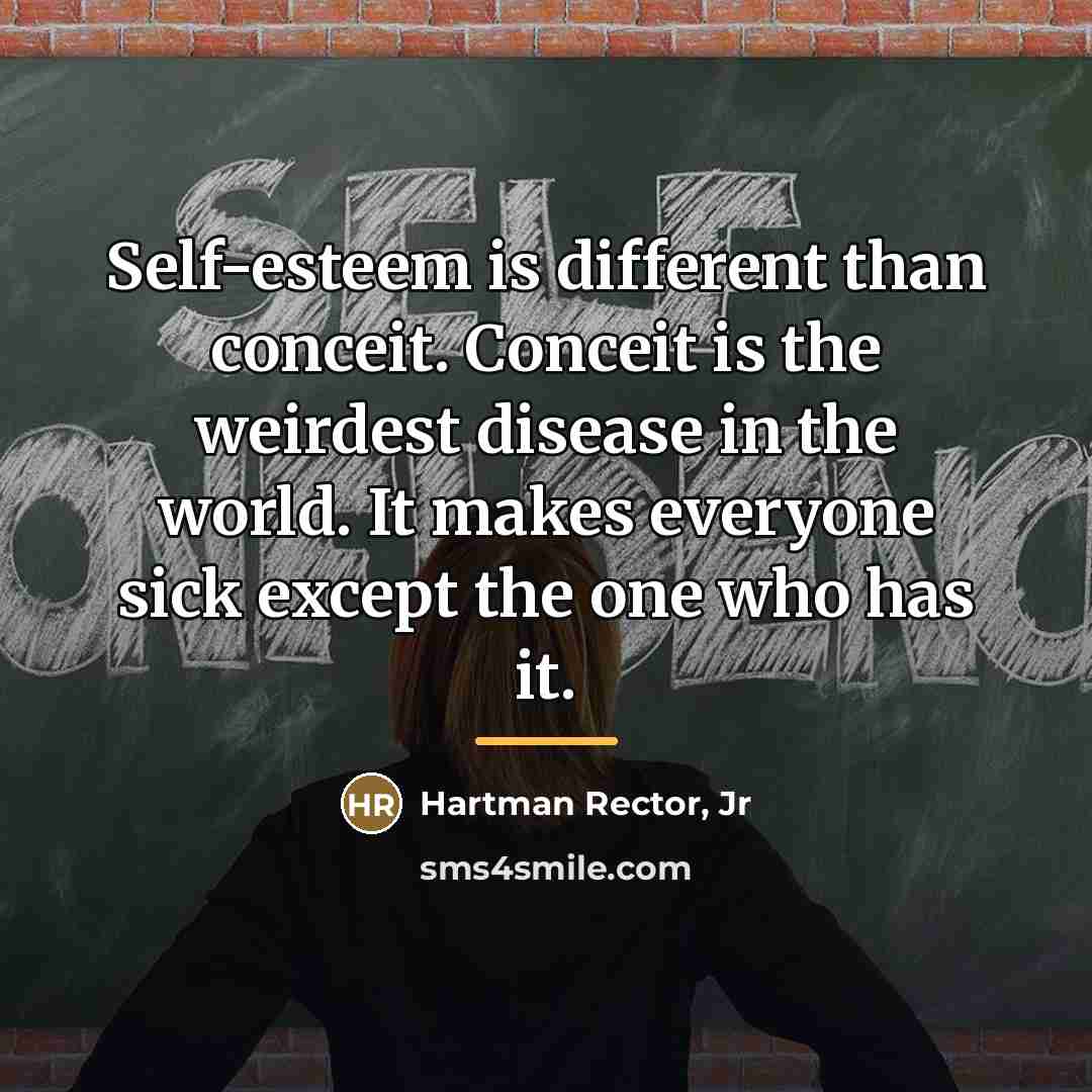 “Self-esteem is different than conceit. Conceit is the weirdest disease…” quote by Hartman Rector, Jr