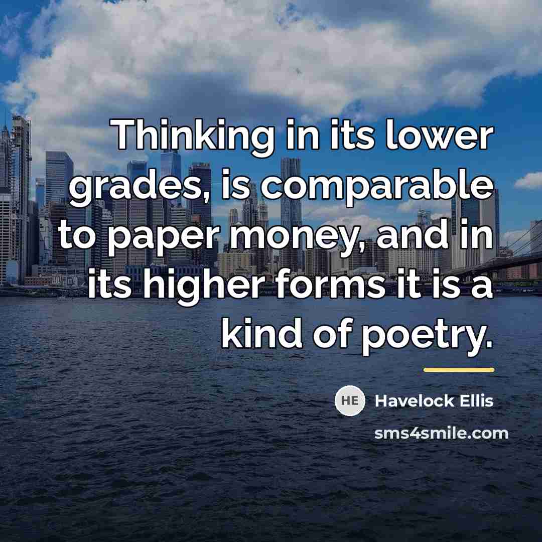 “Thinking in its lower grades, is comparable to paper money,…” quote by Havelock Ellis