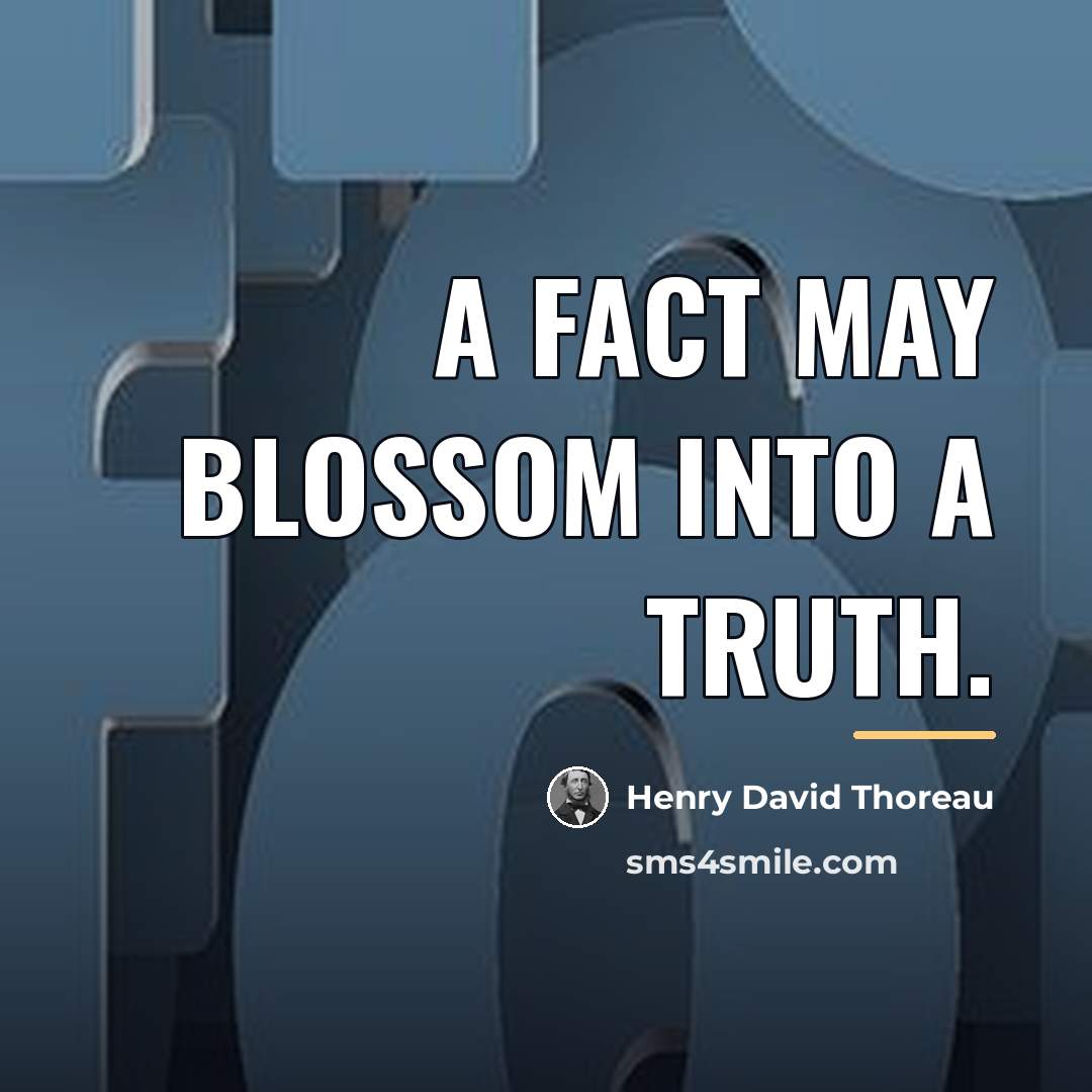 “A fact may blossom into a truth.…” quote by Henry David Thoreau