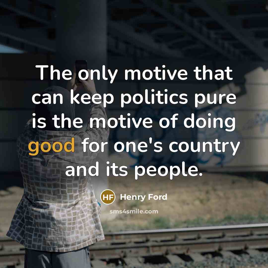“The only motive that can keep politics pure is the…” quote by Henry Ford