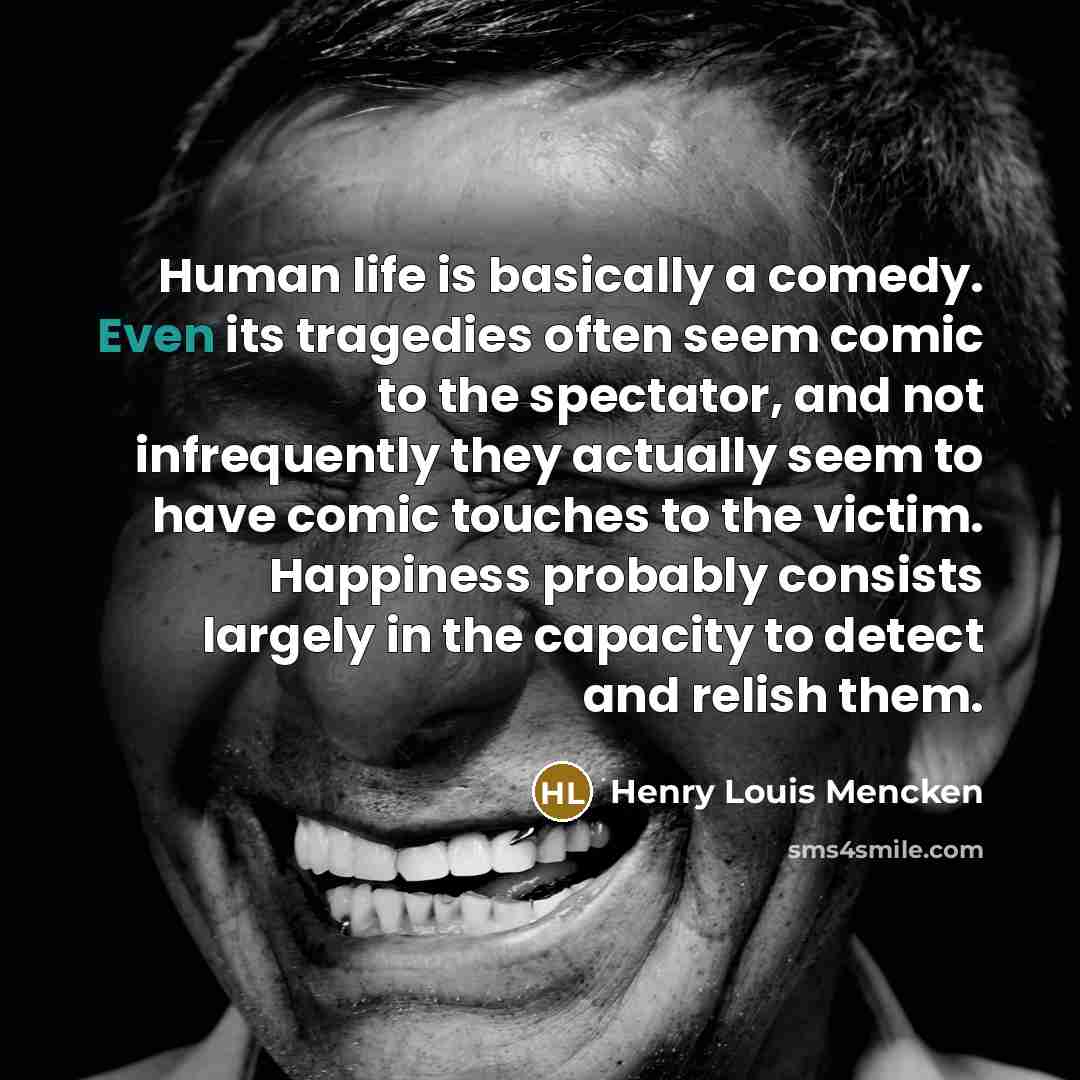 “Human life is basically a comedy. Even its tragedies often…” quote by Henry Louis Mencken