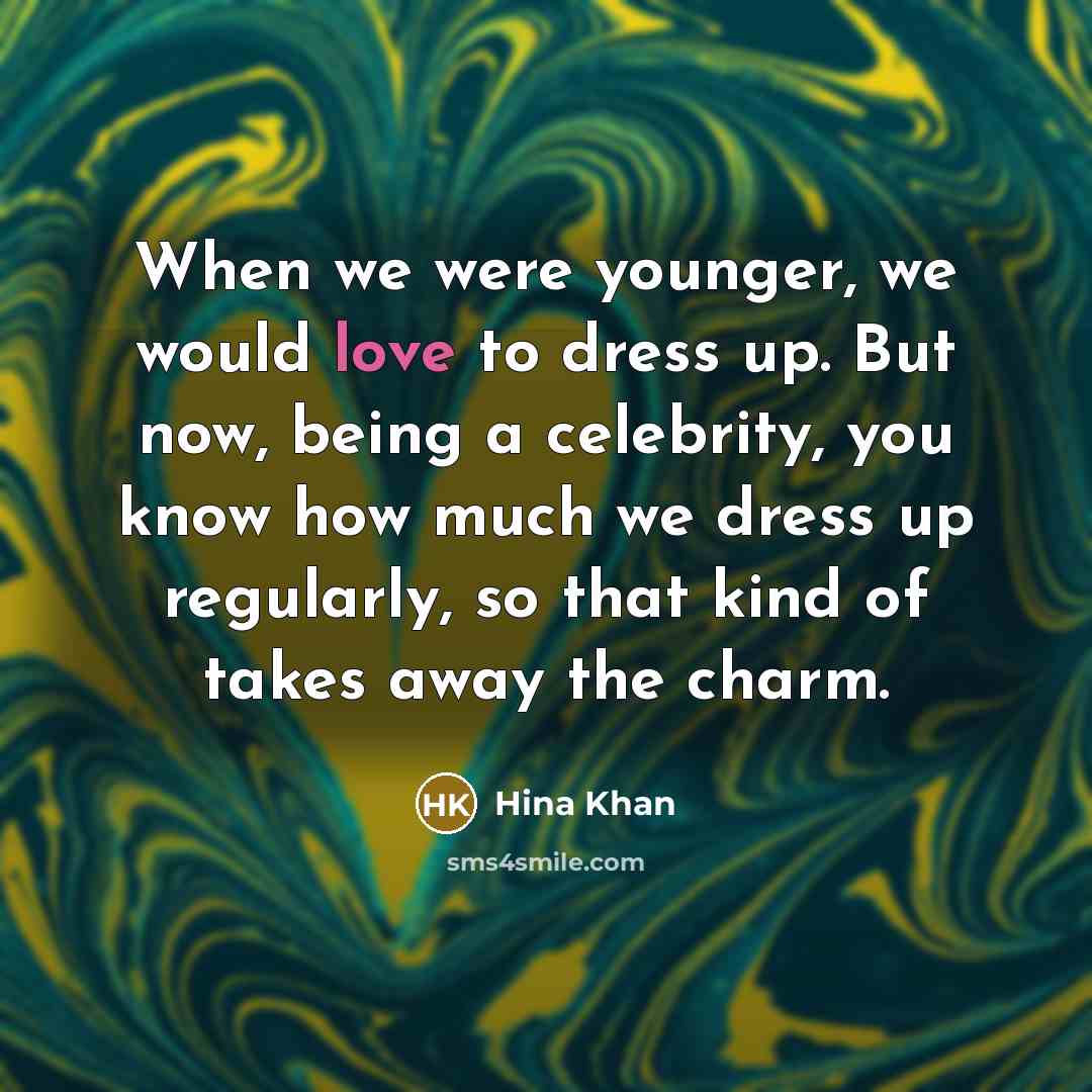 “When we were younger, we would love to dress up.…” quote by Hina Khan