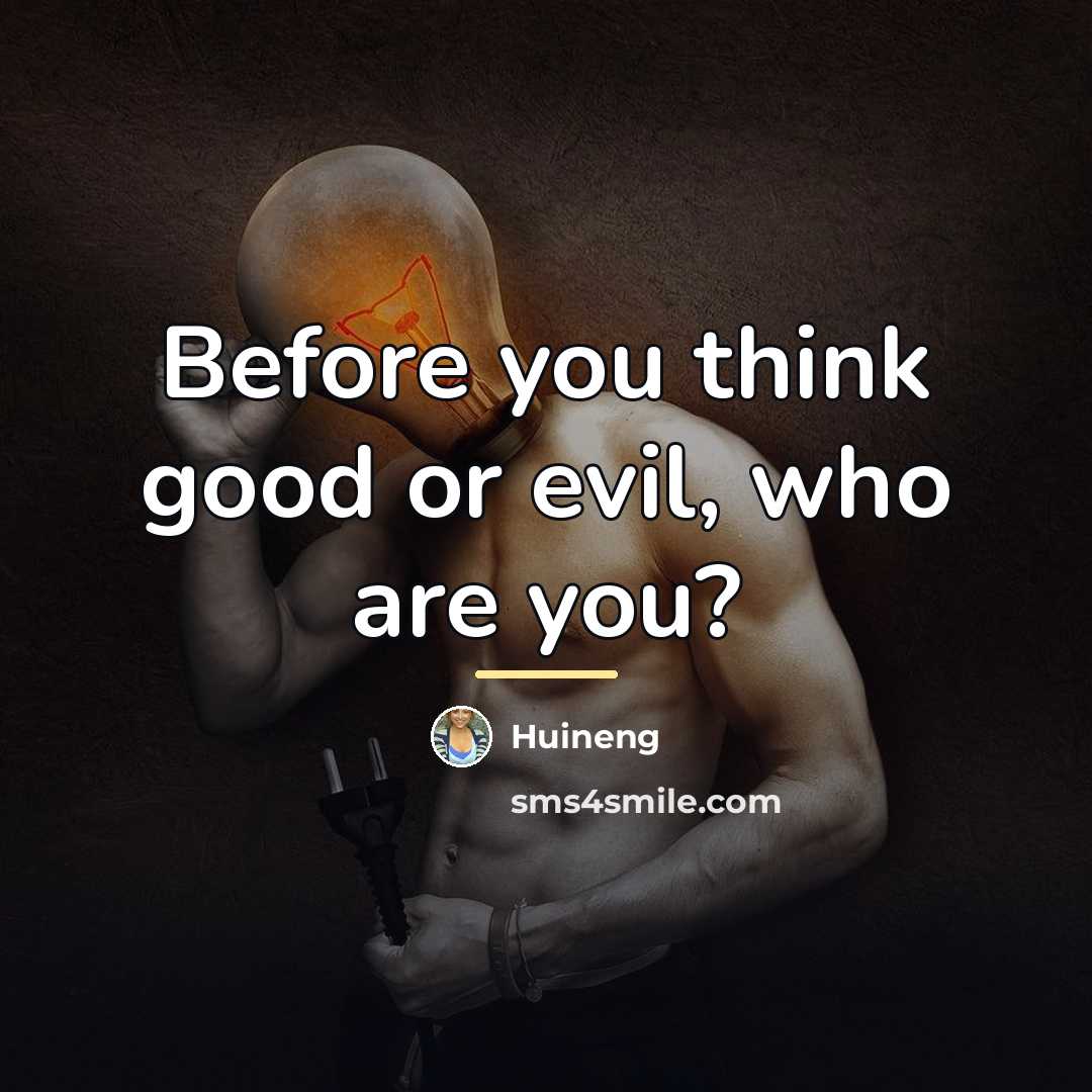 “Before you think good or evil, who are you?…” quote by Huineng