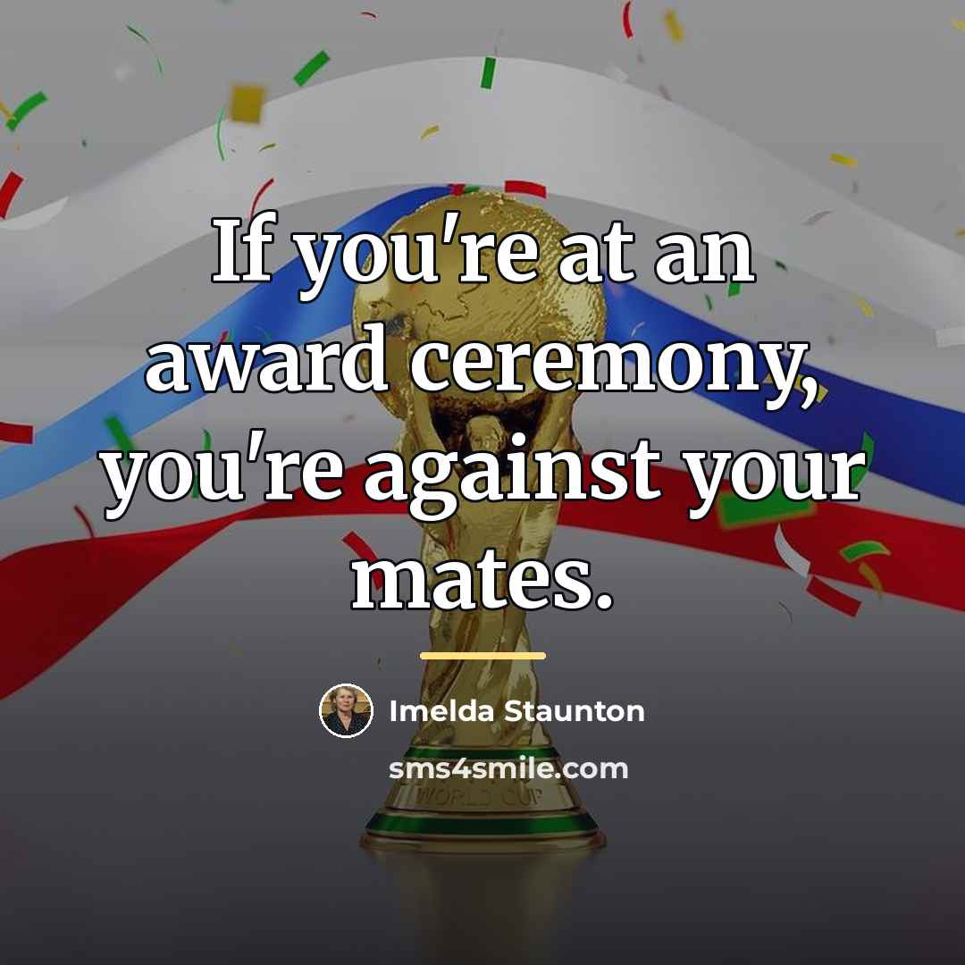 “If you're at an award ceremony, you're against your mates.…” quote by Imelda Staunton