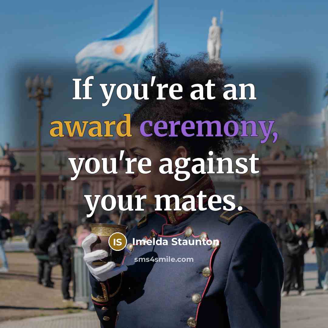 “If you're at an award ceremony, you're against your mates.” quote by Imelda Staunton
